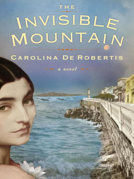 Title details for The Invisible Mountain by Carolina De Robertis - Available